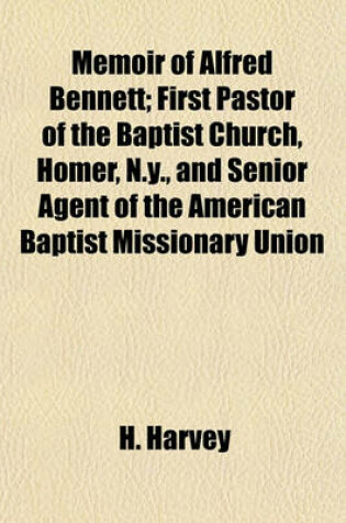 Cover of Memoir of Alfred Bennett; First Pastor of the Baptist Church, Homer, N.Y., and Senior Agent of the American Baptist Missionary Union