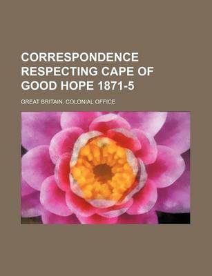 Book cover for Correspondence Respecting Cape of Good Hope 1871-5