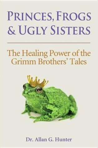 Cover of Princes, Frogs and Ugly Sisters: The Healing Power of the Grimm Brothers' Tales