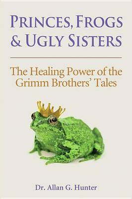 Book cover for Princes, Frogs and Ugly Sisters: The Healing Power of the Grimm Brothers' Tales
