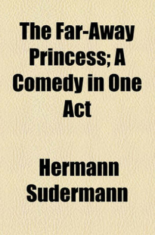 Cover of The Far-Away Princess; A Comedy in One Act
