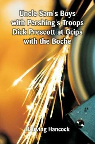 Cover of Uncle Sam's Boys with Pershing's Troops Dick Prescott at Grips with the Boche