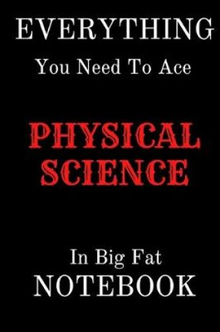 Cover of EVERYTHING You Need To Age PHYSICAL SCIENCE In Big Fat NOTEBOOK