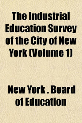 Book cover for The Industrial Education Survey of the City of New York (Volume 1)