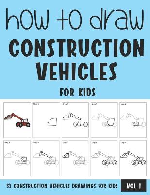 Book cover for How to Draw Construction Vehicles for Kids - Vol 1