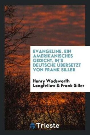 Cover of Evangeline. Ein Amerikanisches Gedicht, In's Deutsche UEbersetzt Von Frank Siller