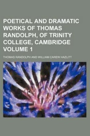 Cover of Poetical and Dramatic Works of Thomas Randolph, of Trinity College, Cambridge Volume 1