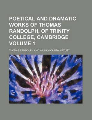 Book cover for Poetical and Dramatic Works of Thomas Randolph, of Trinity College, Cambridge Volume 1