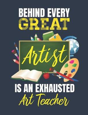 Book cover for Behind Every Great Artist Is an Exhausted Art Teacher