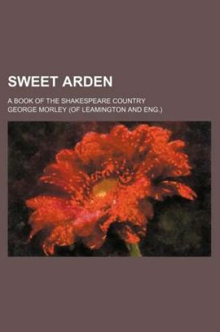 Cover of Sweet Arden; A Book of the Shakespeare Country