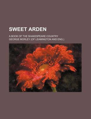 Book cover for Sweet Arden; A Book of the Shakespeare Country