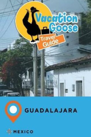 Cover of Vacation Goose Travel Guide Guadalajara Mexico