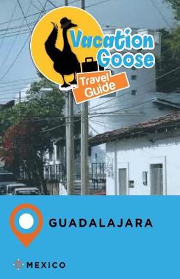 Book cover for Vacation Goose Travel Guide Guadalajara Mexico