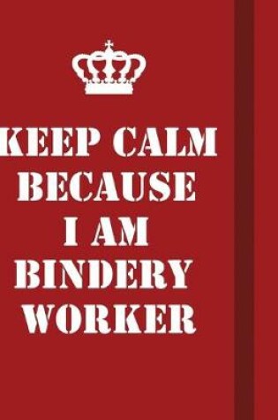 Cover of Keep Calm Because I Am Bindery Worker