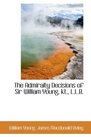 Cover of The Admiralty Decisions of Sir William Young, Kt., L.L.B.