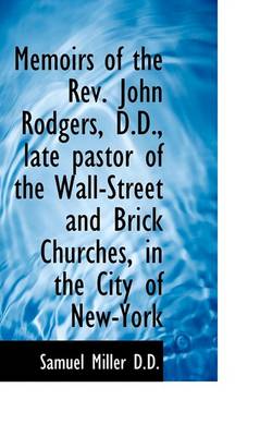 Book cover for Memoirs of the REV. John Rodgers, D.D., Late Pastor of the Wall-Street and Brick Churches, in the CI