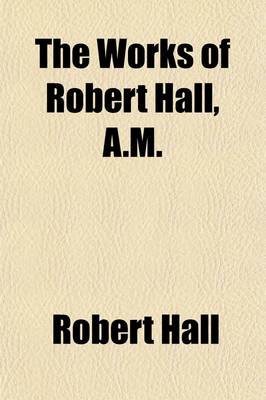 Book cover for The Works of Robert Hall, A.M. Volume 5; Notes of Sermons