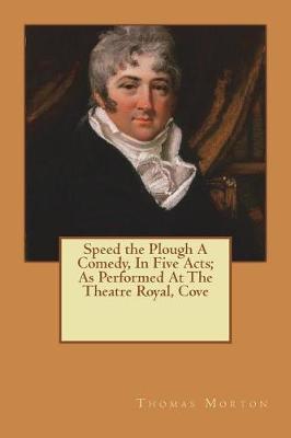 Cover of Speed the Plough A Comedy, In Five Acts; As Performed At The Theatre Royal, Cove
