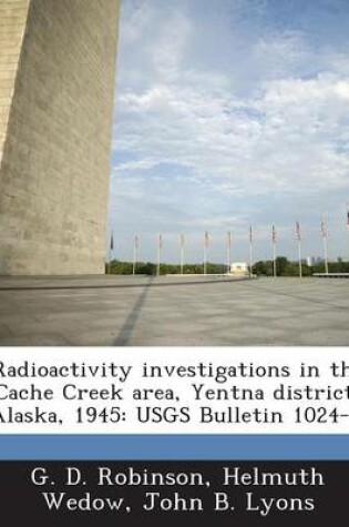 Cover of Radioactivity Investigations in the Cache Creek Area, Yentna District, Alaska, 1945