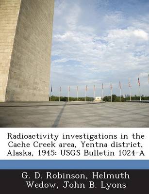 Book cover for Radioactivity Investigations in the Cache Creek Area, Yentna District, Alaska, 1945