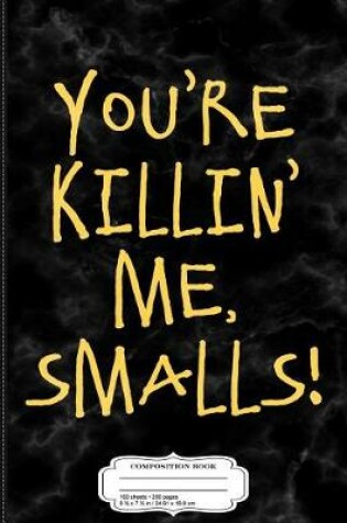 Cover of You're Killin' Me Smalls Composition Notebook