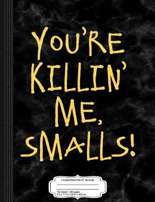 Book cover for You're Killin' Me Smalls Composition Notebook