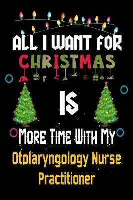 Book cover for All I want for Christmas is more time with my Otolaryngology Nurse Practitioner