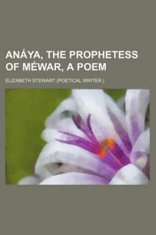 Cover of Anaya, the Prophetess of Mewar, a Poem