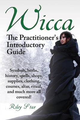 Book cover for Wicca. Symbols, Herbs, History, Spells, Shops, Supplies, Clothing, Courses, Altar, Ritual, and Much More All Covered! the Practitioner's Introductory Guide