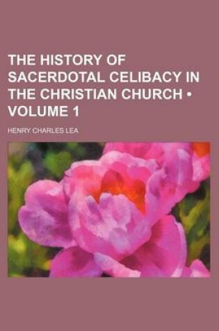 Cover of The History of Sacerdotal Celibacy in the Christian Church (Volume 1)