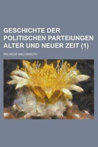 Cover of Geschichte Der Politischen Parteiungen Alter Und Neuer Zeit Volume 1