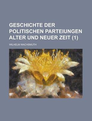 Book cover for Geschichte Der Politischen Parteiungen Alter Und Neuer Zeit Volume 1