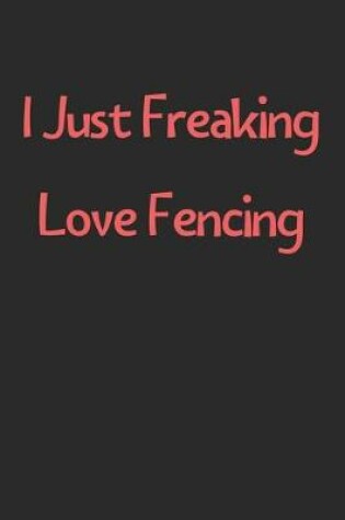 Cover of I Just Freaking Love Fencing