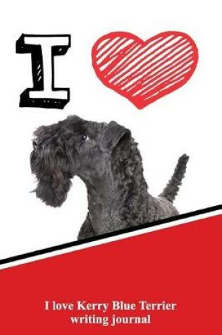 Cover of I Love Kerry Blue Terrier Writing Journal