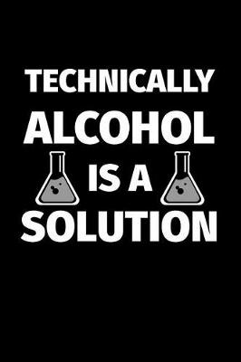 Cover of Technically Alcohol Is A Solution