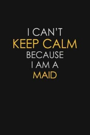 Cover of I Can't Keep Calm Because I Am A Maid