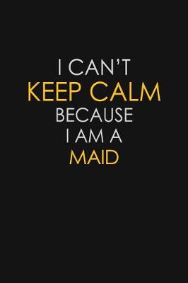 Book cover for I Can't Keep Calm Because I Am A Maid