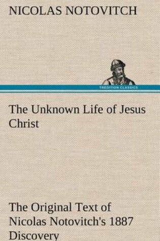 Cover of The Unknown Life of Jesus Christ The Original Text of Nicolas Notovitch's 1887 Discovery