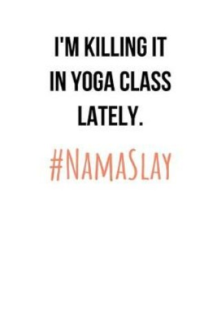 Cover of I'm Killing It In Yoga Class Lately. #NamaSlay