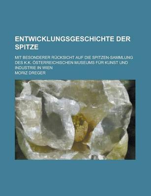 Book cover for Entwicklungsgeschichte Der Spitze; Mit Besonderer Rucksicht Auf Die Spitzen-Sammlung Des K.K. Osterreichischen Museums Fur Kunst Und Industrie in Wien