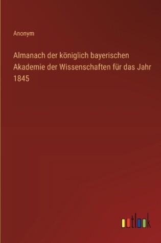Cover of Almanach der k�niglich bayerischen Akademie der Wissenschaften f�r das Jahr 1845