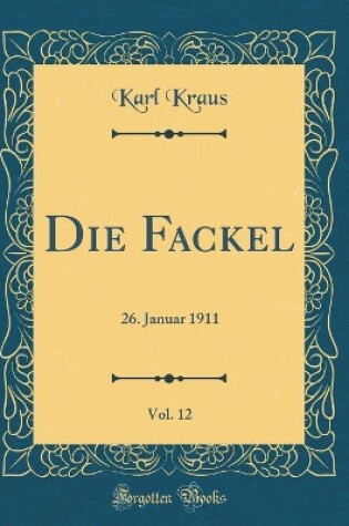 Cover of Die Fackel, Vol. 12: 26. Januar 1911 (Classic Reprint)