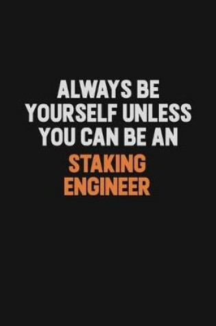 Cover of Always Be Yourself Unless You Can Be A Staking Engineer