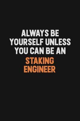 Book cover for Always Be Yourself Unless You Can Be A Staking Engineer