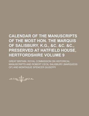 Book cover for Calendar of the Manuscripts of the Most Hon. the Marquis of Salisbury, K.G., &C. &C. &C., Preserved at Hatfield House, Hertfordshire Volume 9