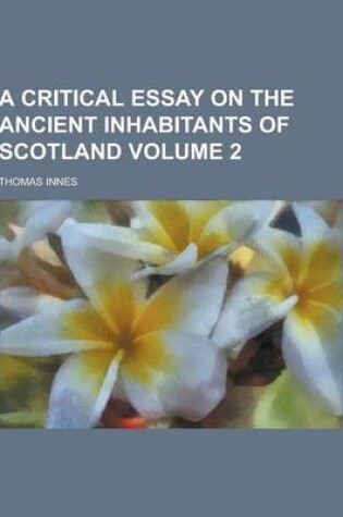 Cover of A Critical Essay on the Ancient Inhabitants of Scotland Volume 2
