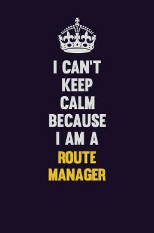 Cover of I Can't Keep Calm Because I Am A Route Manager