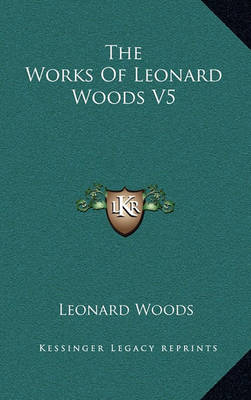 Book cover for The Works of Leonard Woods V5