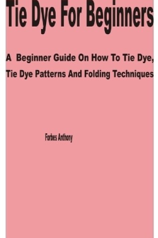Cover of Tie Dye for Beginners