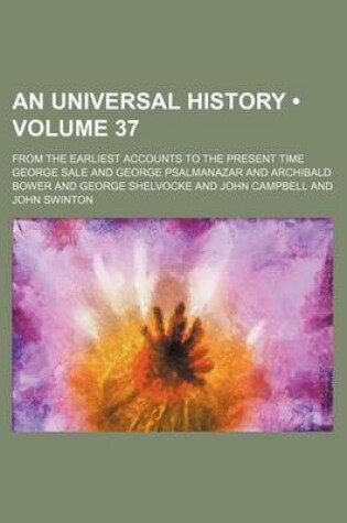 Cover of An Universal History (Volume 37); From the Earliest Accounts to the Present Time
